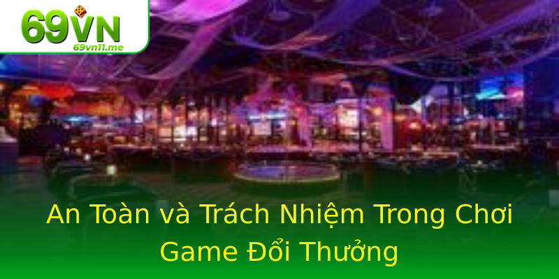 An Toàn và Trách Nhiệm Trong Chơi Game Đổi Thưởng An Toàn và Trách Nhiệm Trong Chơi Game Đổi Thưởng
