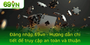 Ang Nhap 69Vn Huong Dan Chi Tiet E Truy Cap An Toan Va Thuan Tien Nhat 1