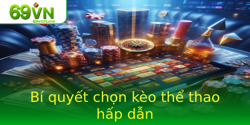 Bí quyết chọn kèo thể thao hấp dẫn Bí quyết chọn kèo thể thao hấp dẫn