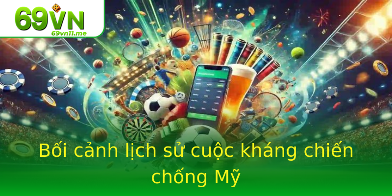 Bối cảnh lịch sử cuộc kháng chiến chống Mỹ Bối cảnh lịch sử cuộc kháng chiến chống Mỹ