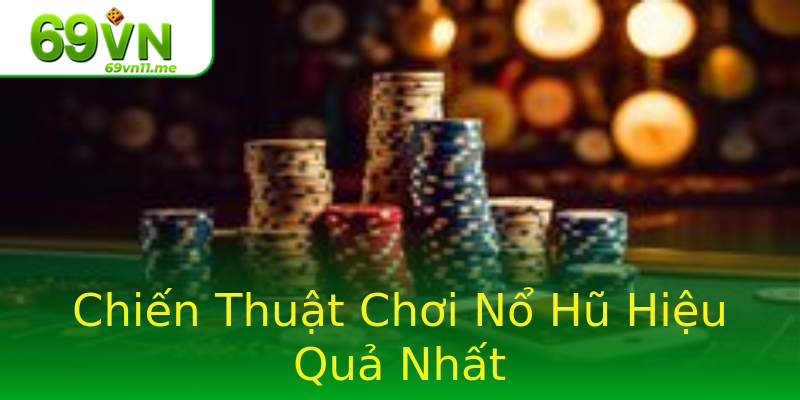 Chiến Thuật Chơi Nổ Hũ Hiệu Quả Nhất Chiến Thuật Chơi Nổ Hũ Hiệu Quả Nhất