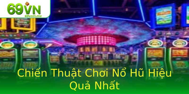 Chiến Thuật Chơi Nổ Hũ Hiệu Quả Nhất Chiến Thuật Chơi Nổ Hũ Hiệu Quả Nhất
