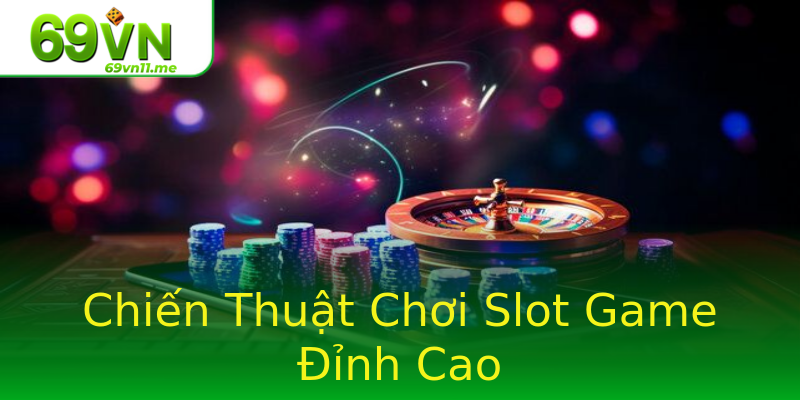 Chiến Thuật Chơi Slot Game Đỉnh Cao Chiến Thuật Chơi Slot Game Đỉnh Cao