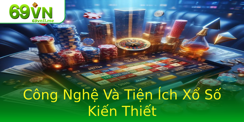 Công Nghệ Và Tiện Ích Xổ Số Kiến Thiết Công Nghệ Và Tiện Ích Xổ Số Kiến Thiết