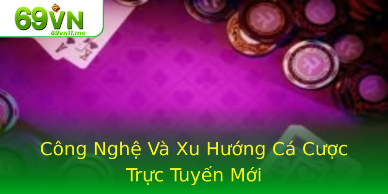 Công Nghệ Và Xu Hướng Cá Cược Trực Tuyến Mới Công Nghệ Và Xu Hướng Cá Cược Trực Tuyến Mới