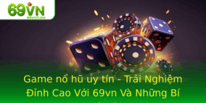 Game No Hu Uy Tin Trai Nghiem Inh Cao Voi 69Vn Va Nhung Bi Quyet Vang