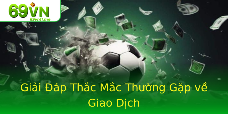 Giải Đáp Thắc Mắc Thường Gặp về Giao Dịch Giải Đáp Thắc Mắc Thường Gặp về Giao Dịch