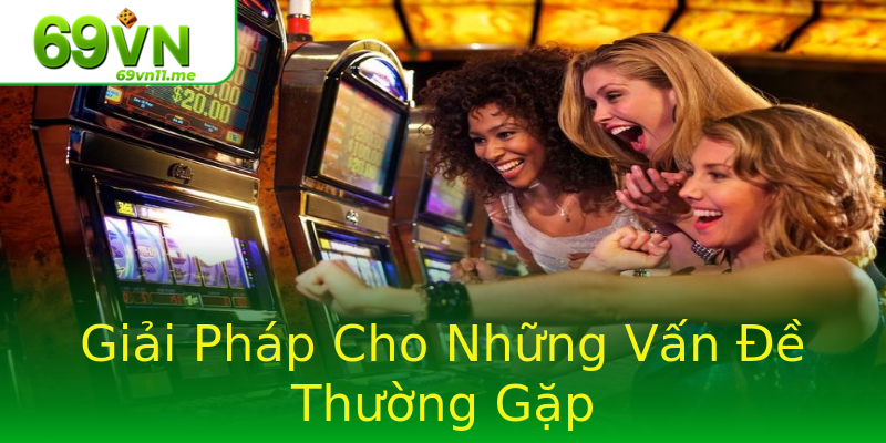 Giải Pháp Cho Những Vấn Đề Thường Gặp Giải Pháp Cho Những Vấn Đề Thường Gặp