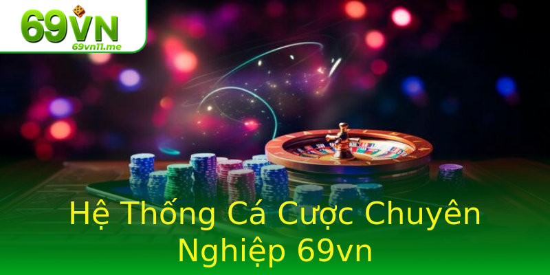 Hệ Thống Cá Cược Chuyên Nghiệp 69vn Hệ Thống Cá Cược Chuyên Nghiệp 69vn