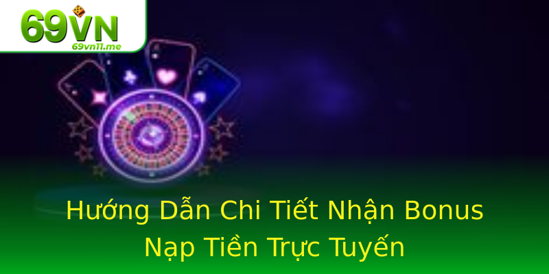 Hướng Dẫn Chi Tiết Nhận Bonus Nạp Tiền Trực Tuyến Hướng Dẫn Chi Tiết Nhận Bonus Nạp Tiền Trực Tuyến