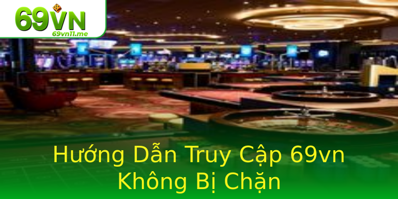 Hướng Dẫn Truy Cập 69vn Không Bị Chặn Hướng Dẫn Truy Cập 69vn Không Bị Chặn