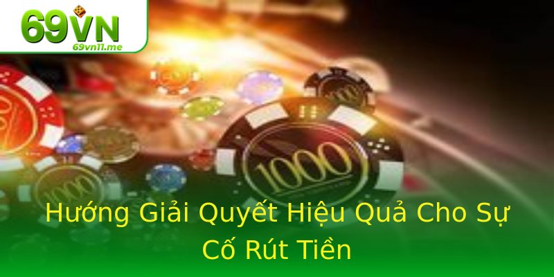 Hướng Giải Quyết Hiệu Quả Cho Sự Cố Rút Tiền Hướng Giải Quyết Hiệu Quả Cho Sự Cố Rút Tiền