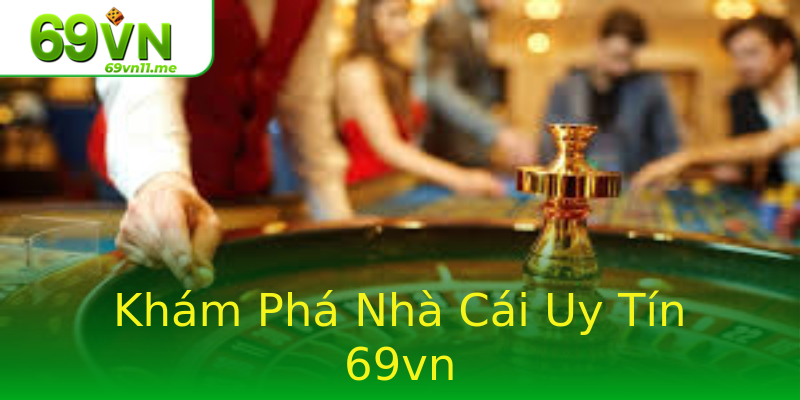 Khám Phá Nhà Cái Uy Tín 69vn Khám Phá Nhà Cái Uy Tín 69vn