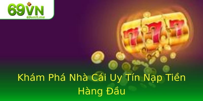 Khám Phá Nhà Cái Uy Tín Nạp Tiền Hàng Đầu Khám Phá Nhà Cái Uy Tín Nạp Tiền Hàng Đầu
