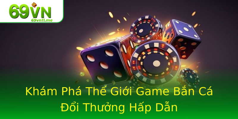 Khám Phá Thế Giới Game Bắn Cá Đổi Thưởng Hấp Dẫn Khám Phá Thế Giới Game Bắn Cá Đổi Thưởng Hấp Dẫn