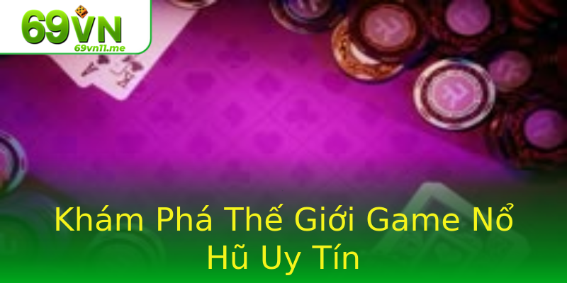 Khám Phá Thế Giới Game Nổ Hũ Uy Tín Khám Phá Thế Giới Game Nổ Hũ Uy Tín