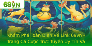 Kham Pha Toan Dien Ve Link 69Vn Trang Ca Cuoc Truc Tuyen Uy Tin Va Ang Tin Cay Nhat Viet Nam
