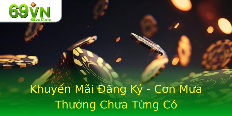 Khuyến Mãi Đăng Ký - Cơn Mưa Thưởng Chưa Từng Có Khuyến Mãi Đăng Ký - Cơn Mưa Thưởng Chưa Từng Có