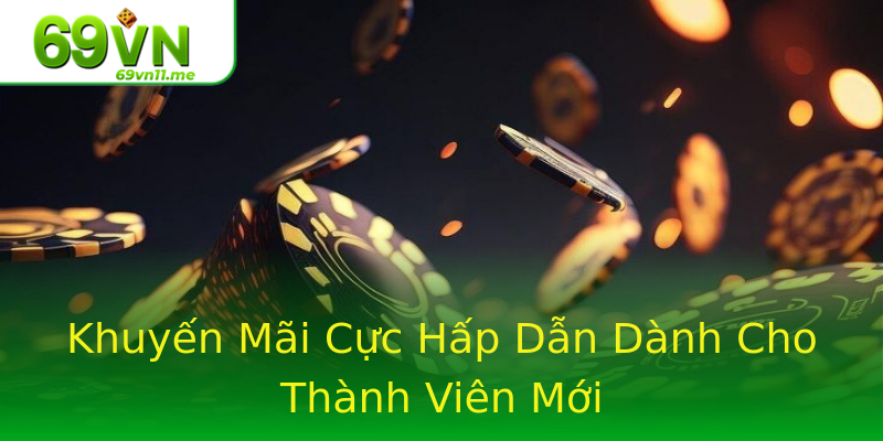 Khuyến Mãi Cực Hấp Dẫn Dành Cho Thành Viên Mới Khuyến Mãi Cực Hấp Dẫn Dành Cho Thành Viên Mới