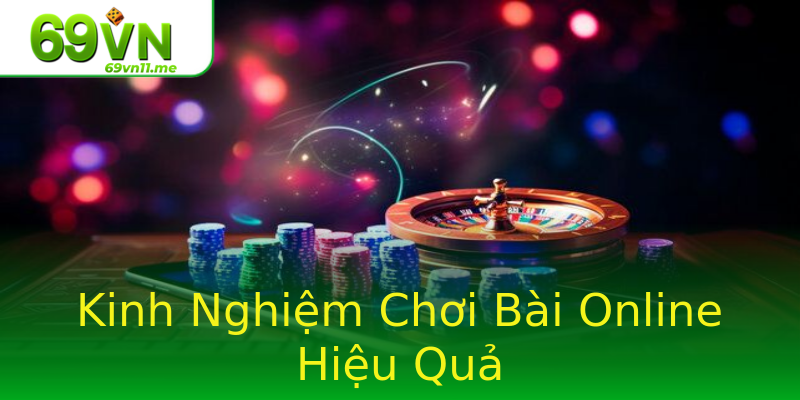 Kinh Nghiệm Chơi Bài Online Hiệu Quả