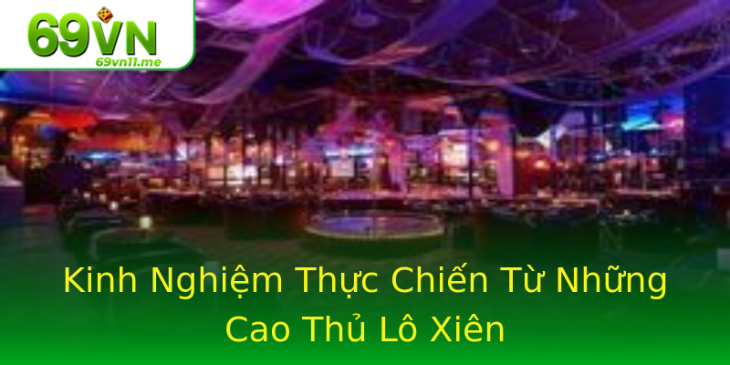Kinh Nghiệm Thực Chiến Từ Những Cao Thủ Lô Xiên Kinh Nghiệm Thực Chiến Từ Những Cao Thủ Lô Xiên
