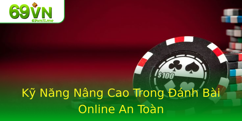 Kỹ Năng Nâng Cao Trong Đánh Bài Online An Toàn Kỹ Năng Nâng Cao Trong Đánh Bài Online An Toàn