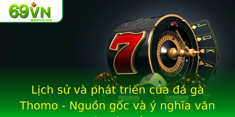 Lịch sử và phát triển của đá gà Thomo - Nguồn gốc và ý nghĩa văn hóa sâu sắc Lịch sử và phát triển của đá gà Thomo - Nguồn gốc và ý nghĩa văn hóa sâu sắc