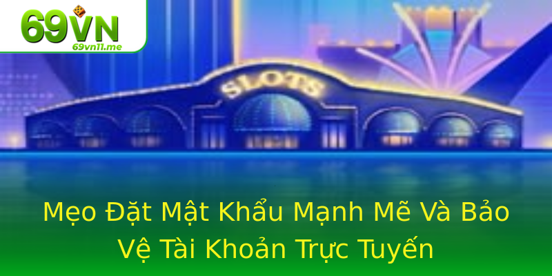 Mẹo Đặt Mật Khẩu Mạnh Mẽ Và Bảo Vệ Tài Khoản Trực Tuyến Mẹo Đặt Mật Khẩu Mạnh Mẽ Và Bảo Vệ Tài Khoản Trực Tuyến