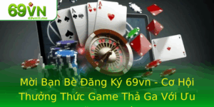Moi Ban Be Ang Ky 69Vn Co Hoi Thuong Thuc Game Tha Ga Voi Uu Ai Ac Biet
