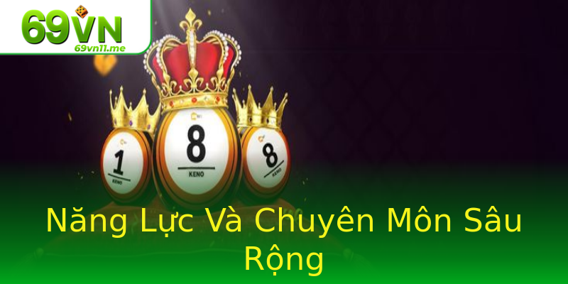 Năng Lực Và Chuyên Môn Sâu Rộng
