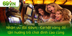 Nhan Uu Ai 69Vn Co Hoi Vang E Tan Huong Tro Choi Inh Cao Cung Khuyen Mai Cuc Hap Dan