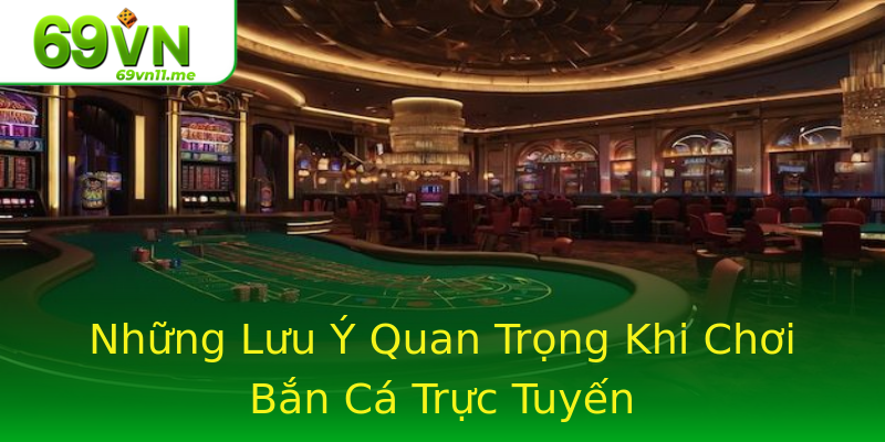 Những Lưu Ý Quan Trọng Khi Chơi Bắn Cá Trực Tuyến Những Lưu Ý Quan Trọng Khi Chơi Bắn Cá Trực Tuyến