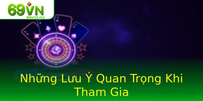 Những Lưu Ý Quan Trọng Khi Tham Gia Những Lưu Ý Quan Trọng Khi Tham Gia