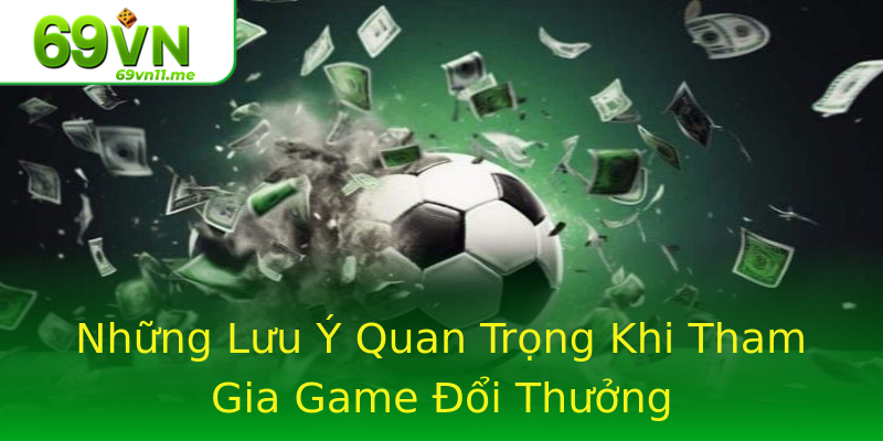Những Lưu Ý Quan Trọng Khi Tham Gia Game Đổi Thưởng Những Lưu Ý Quan Trọng Khi Tham Gia Game Đổi Thưởng
