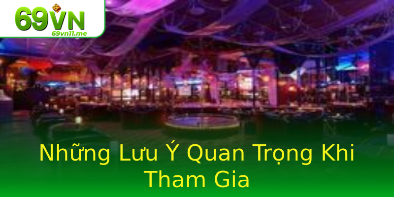 Những Lưu Ý Quan Trọng Khi Tham Gia Những Lưu Ý Quan Trọng Khi Tham Gia