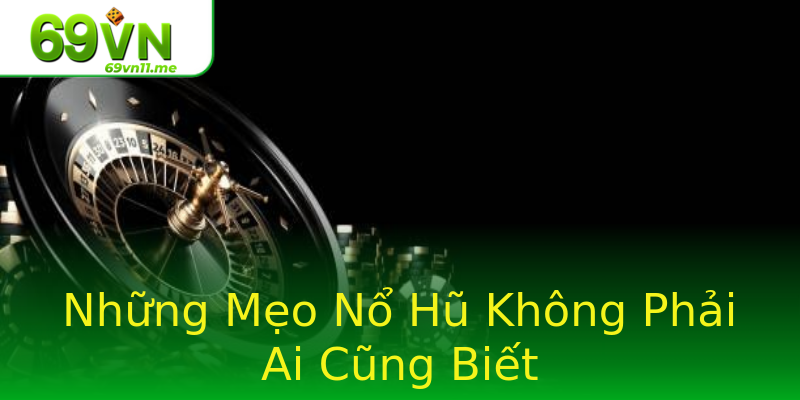 Những Mẹo Nổ Hũ Không Phải Ai Cũng Biết Những Mẹo Nổ Hũ Không Phải Ai Cũng Biết