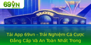 Tai App 69Vn Trai Nghiem Ca Cuoc Ang Cap Va An Toan Nhat Trong Tam Tay Ban