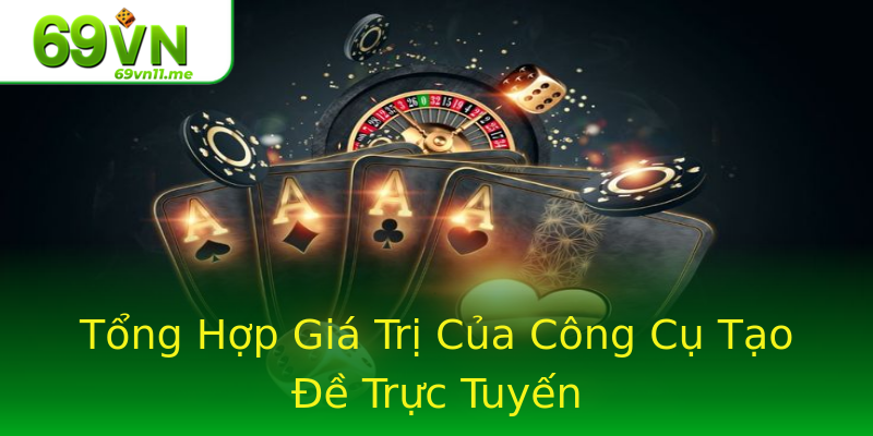 Tổng Hợp Giá Trị Của Công Cụ Tạo Đề Trực Tuyến Tổng Hợp Giá Trị Của Công Cụ Tạo Đề Trực Tuyến