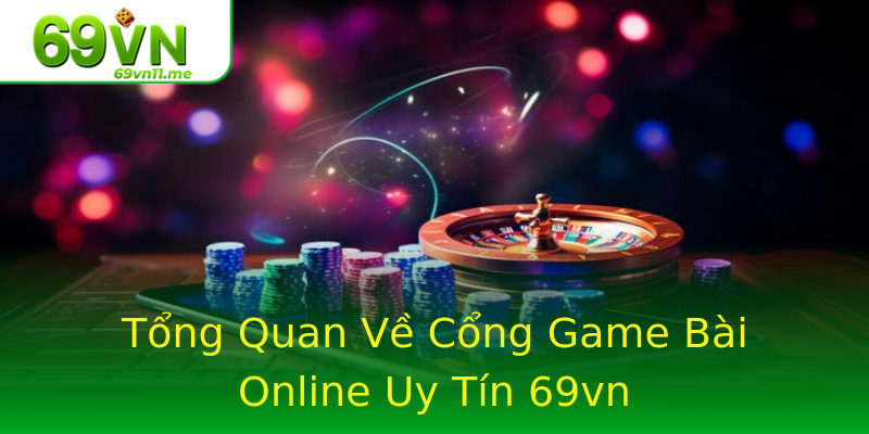 Tổng Quan Về Cổng Game Bài Online Uy Tín 69vn