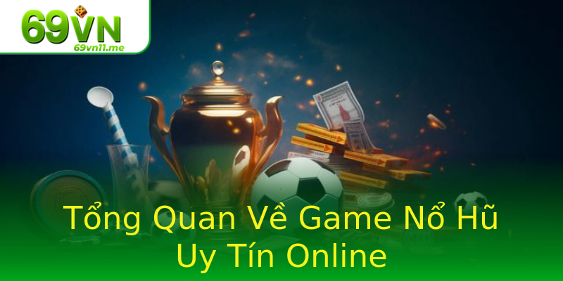 Tổng Quan Về Game Nổ Hũ Uy Tín Online Tổng Quan Về Game Nổ Hũ Uy Tín Online