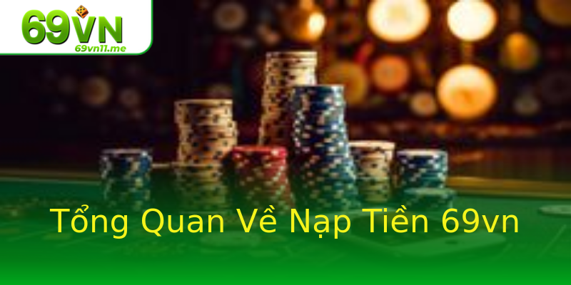 Tổng Quan Về Nạp Tiền 69vn Tổng Quan Về Nạp Tiền 69vn