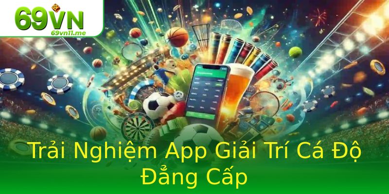 Trải Nghiệm App Giải Trí Cá Độ Đẳng Cấp Trải Nghiệm App Giải Trí Cá Độ Đẳng Cấp