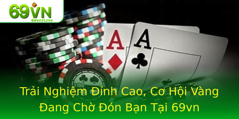 Trải Nghiệm Đỉnh Cao, Cơ Hội Vàng Đang Chờ Đón Bạn Tại 69vn Trải Nghiệm Đỉnh Cao, Cơ Hội Vàng Đang Chờ Đón Bạn Tại 69vn