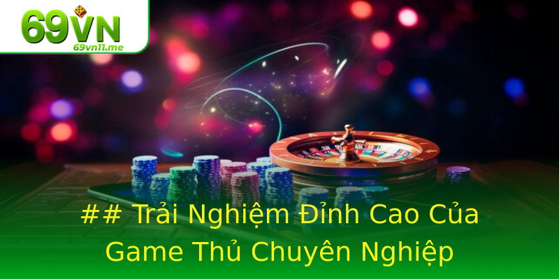 ## Trải Nghiệm Đỉnh Cao Của Game Thủ Chuyên Nghiệp ## Trải Nghiệm Đỉnh Cao Của Game Thủ Chuyên Nghiệp