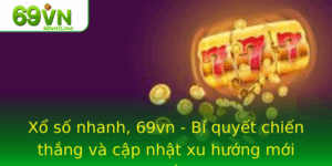 Xo So Nhanh 69Vn Bi Quyet Chien Thang Va Cap Nhat Xu Huong Moi Nhat